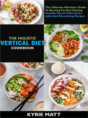 cover image of The Holistic Vertical Diet Cookbook; the Ultimate Nutrition Guide to Burning Fat and Gaining Healthy Muscle With Delectable and Nourishing Recipes